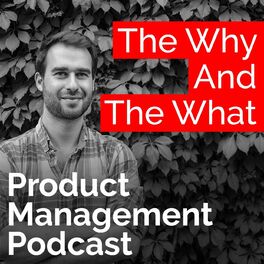 Show cover of The Why And The What – Product Management Podcast