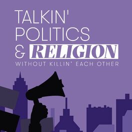 Show cover of Talkin‘ Politics & Religion Without Killin‘ Each Other
