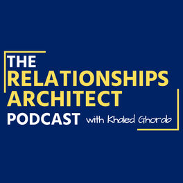 Show cover of The Relationships Architect Podcast with Khaled | Relationship Advice for Entrepreneurs on Team, Time, Leadership, and Money
