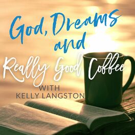 Show cover of God, Dreams and Really Good Coffee with Kelly Langston