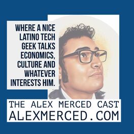 Show cover of The Alex Merced Cast - Where a Nice Latino Tech Geek talks Culture, Economics and anything.