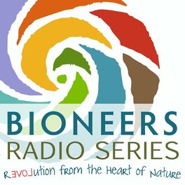 Show cover of Bioneers: Revolution From the Heart of Nature | Bioneers Radio Series
