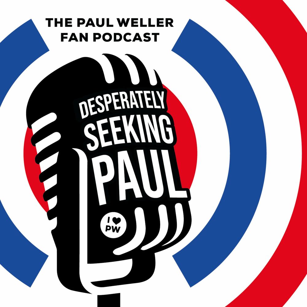 Listen to Paul Weller Fan Podcast : Desperately Seeking Paul podcast
