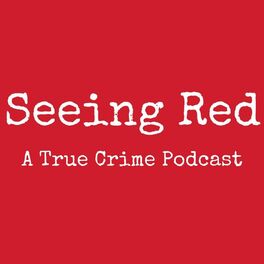 Show cover of Seeing Red A True Crime Podcast