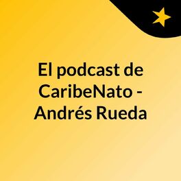 Show cover of El podcast de CaribeNato - Andrés Rueda