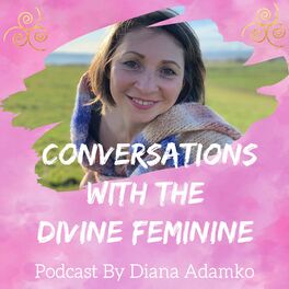 Show cover of Conversations With The Divine Feminine - podcast by Diana Adamko