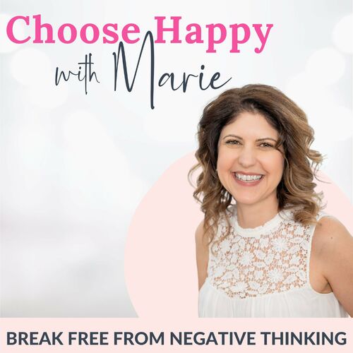 Listen to Choose Happy with Marie | Stop Negative Thoughts, Overcome