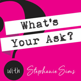 Show cover of What's Your Ask? with Stephanie Sims