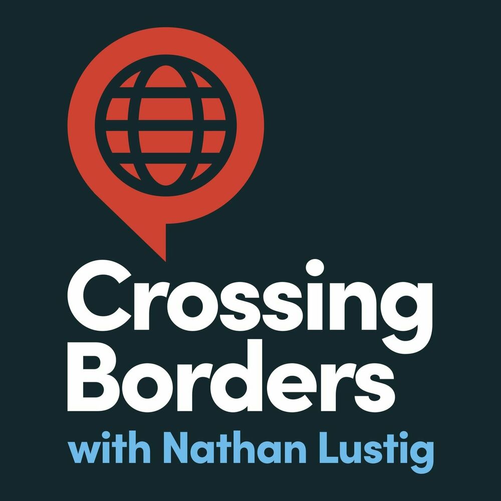 Escucha el podcast Crossing Borders with Nathan Lustig