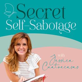 Show cover of Secret Self-Sabotage with Jessica Cuatrecasas