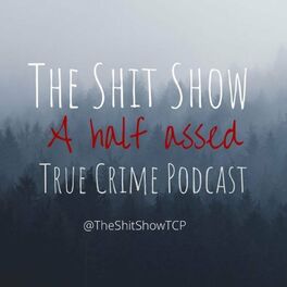 Show cover of The Shit Show: A Half Assed True Crime Podcast