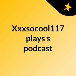 Show cover of Xxxsocool117 plays's podcast