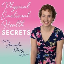 Show cover of Physical, Emotional, Health Secrets with Amanda Elise Love
