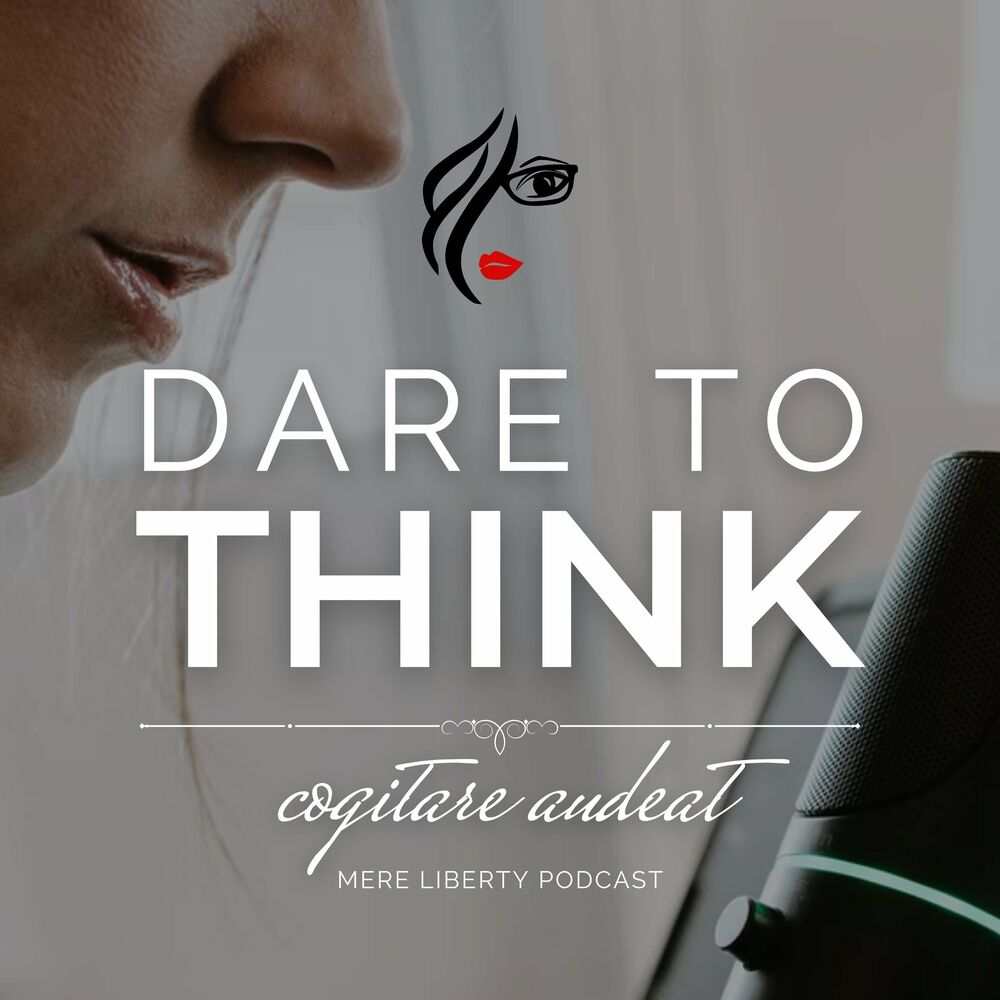 Listen to Dare to Think | Mere Liberty Podcast podcast | Deezer