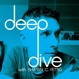 Show cover of Deep Dive with Shawn C. Fettig