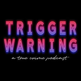 Show cover of Trigger Warning: A True Crime Podcast