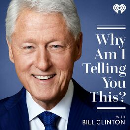 Show cover of Why Am I Telling You This? with Bill Clinton