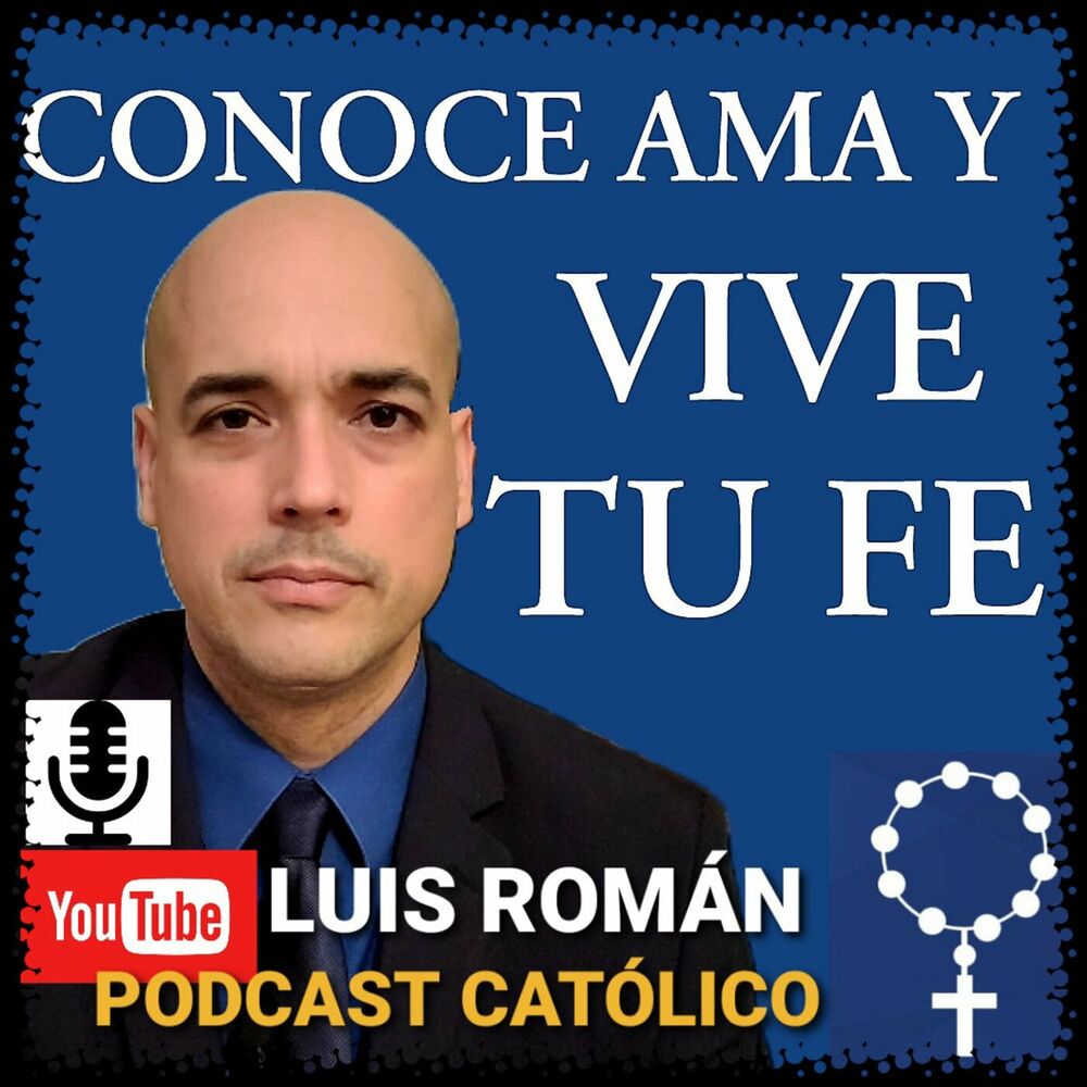 Podcast CONOCE AMA Y VIVE TU FE con Luis Román - 01/07/22 | Deezer