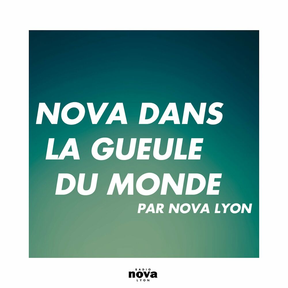 Ecoute Le Podcast Nova Dans La Gueule Du Monde Deezer