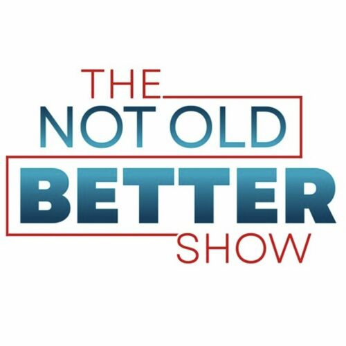 Listen to The Not Old - Better Show podcast