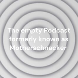 Show cover of The empty Podcast formerly known as Motherschnacker