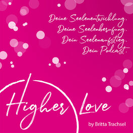 Show cover of Higher Love - Dein Podcast für Deine Seelenentwicklung, Deine Seelenberufung und Deinen Seelenaufstieg