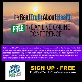 Show cover of The Real Truth About Health Free 17 Day Live Online Conference Podcast
