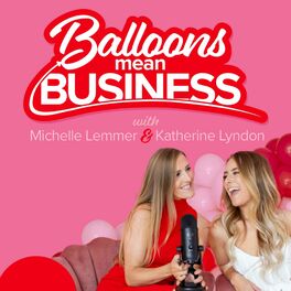 Show cover of Balloons Mean Business with Katherine Lyndon & Michelle Lemmer