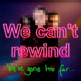 Show cover of We Can't Rewind, We've Gone Too Far...