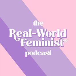 Show cover of The REAL-WORLD FEMINIST® Podcast