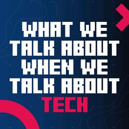 Show cover of What We Talk About When We Talk About Tech