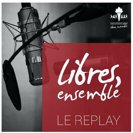 Show cover of Libres, ensemble. Le replay