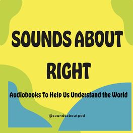 Show cover of Sounds About Right: Audiobooks to Help Us Understand the World