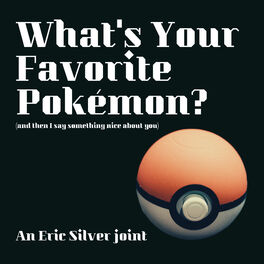 Show cover of What's Your Favorite Pokemon? (and then I say something nice about you)