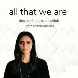 Show cover of all that we are with amisha ghadiali (formally known as the future is beautiful)