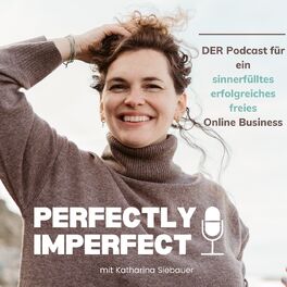 Show cover of Perfectly Imperfect - Sinnerfüllt, erfolgreich, frei im Business. Podcast mit Katharina Siebauer