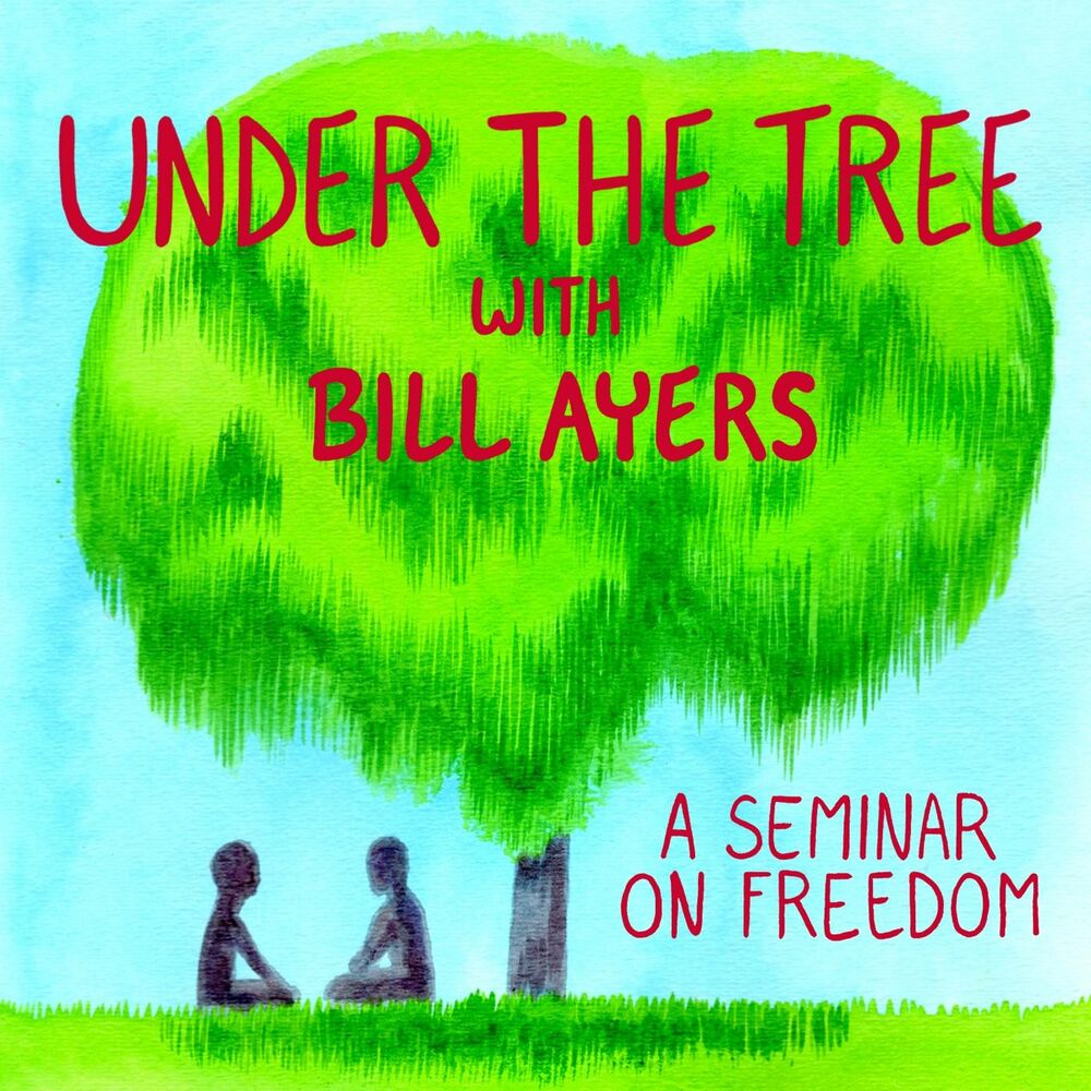 Listen to Under the Tree: A Seminar on Freedom with Bill Ayers podcast