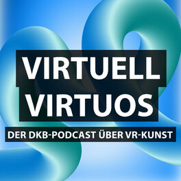 Show cover of Virtuell Virtuos. Der DKB-Podcast über VR-Kunst.
