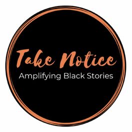 Show cover of Take Notice: Amplifying Black Stories
