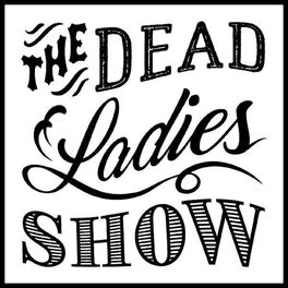 Show cover of Dead Ladies Show Podcast