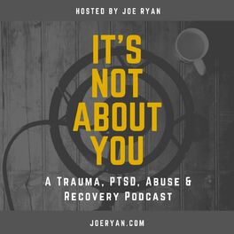 Show cover of It's Not About You - Trauma, PTSD, Abuse & Recovery - Joe Ryan