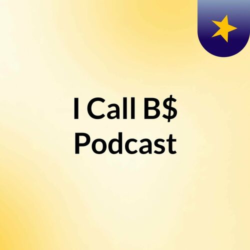 Listen To I Call B$ Podcast Podcast | Deezer