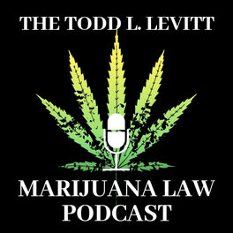 Show cover of The Todd L. Levitt Marijuana Law Podcast