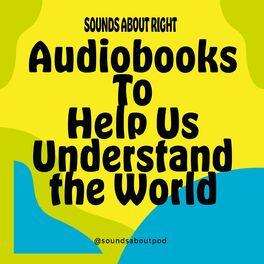 Show cover of Sounds About Right: Audiobooks to Help Us Understand the World