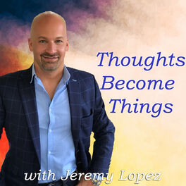 Show cover of Thoughts Become Things with Jeremy Lopez