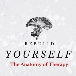 Show cover of The Anatomy of Therapy - Rebuild Yourself