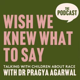 Show cover of Wish We Knew What to Say with Dr Pragya Agarwal