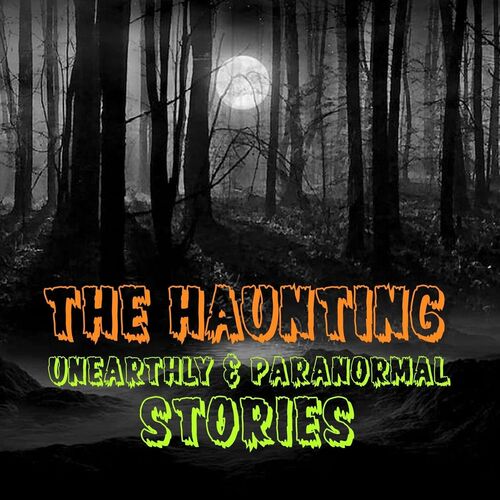 Listen to The Haunting, Unearthly, & Paranormal Stories Podcast podcast ...