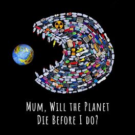 Show cover of Mum, Will the Planet Die Before I Do?