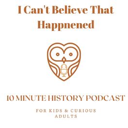 Show cover of I Can't Believe That Happened History Podcast for Kids